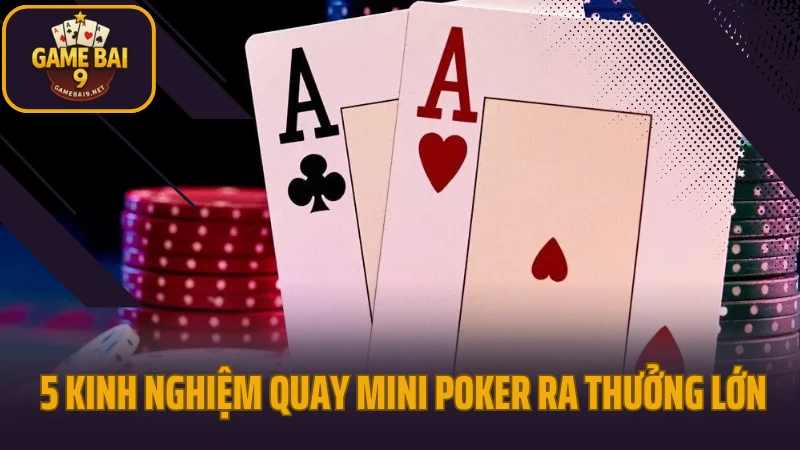 Kỹ thuật quay mini poker ra thưởng lớn nhiều người không biết 5 5 kinh nghiệm quay mini poker ra thưởng lớn