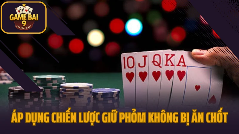 Chiến lược giữ phỏm không bị ăn chốt khi gặp đối thủ cao tay 4 Áp dụng chiến lược giữ phỏm không bị ăn chốt