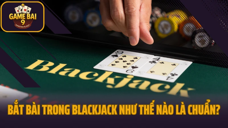 Cách tính điểm và bắt bài trong blackjack không bị sai số 6 Bắt bài trong blackjack như thế nào là chuẩn?