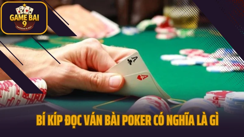 Bí kíp đọc ván bài poker chính xác từng diễn biến 2 Bí kíp đọc ván bài poker có nghĩa là gì