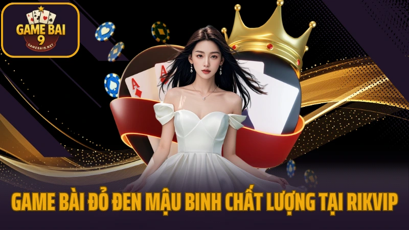 Rikvip - cổng game kỳ cựu với hệ thống game phong phú 8 Cá cược game bài đỏ đen mậu binh chất lượng tại rikvip