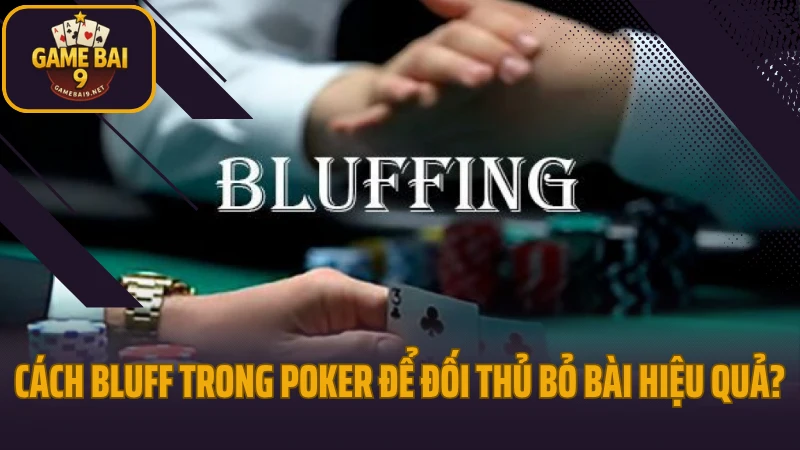 Cách bluff trong poker để đối thủ bỏ bài mà không sinh nghi 5 Cách bluff trong poker để đối thủ bỏ bài hiệu quả?