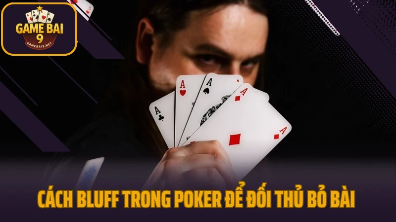 Cách bluff trong poker để đối thủ bỏ bài