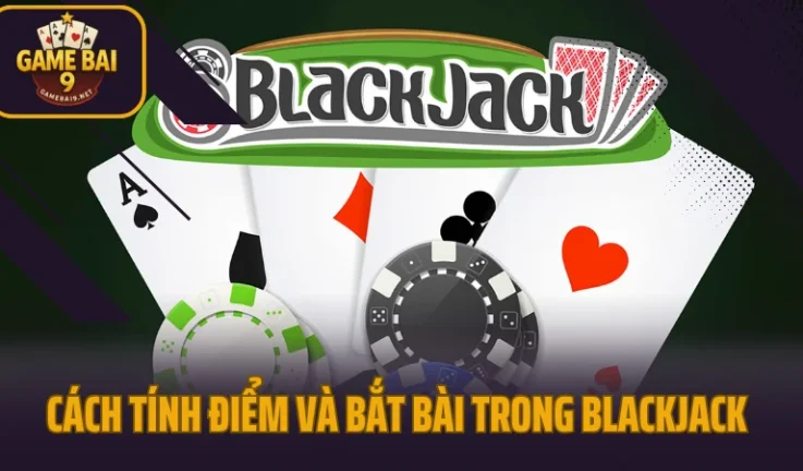 Cách Tính Điểm Và Bắt Bài Trong Blackjack Chuẩn Xác 99% Không Lo Sai Số
