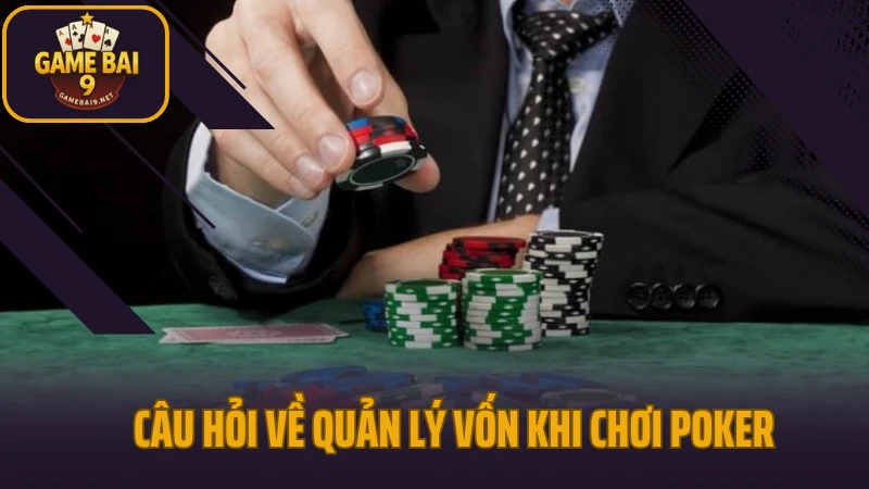 Quản lý vốn trong poker giữ lợi nhuận ổn định về dài hạn 6 Câu hỏi về quản lý vốn khi chơi poker