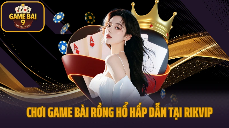 Rikvip - cổng game kỳ cựu với hệ thống game phong phú 6 Chơi game bài rồng hổ hấp dẫn tại website rikvip