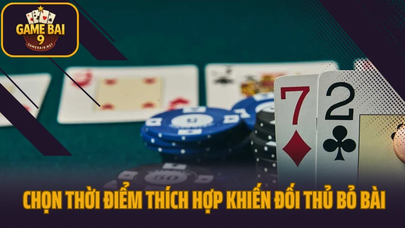 Cách bluff trong poker để đối thủ bỏ bài mà không sinh nghi 6 Chọn thời điểm thích hợp khiến đối thủ bỏ bài