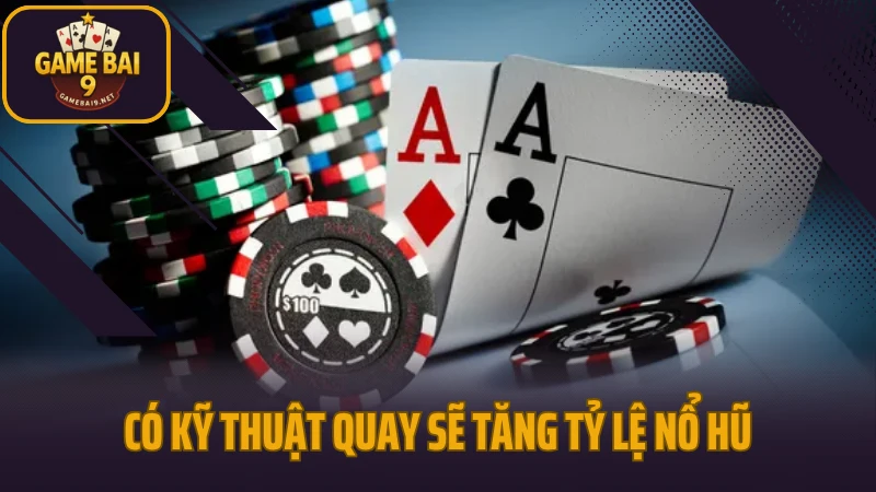Kỹ thuật quay mini poker ra thưởng lớn nhiều người không biết 4 Có kỹ thuật quay sẽ tăng tỷ lệ nổ hũ
