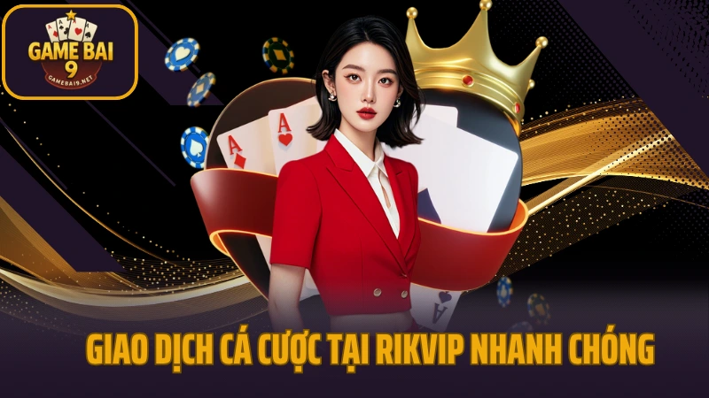Rikvip - cổng game kỳ cựu với hệ thống game phong phú 4 Giao dịch cá cược tại rikvip nhanh chóng