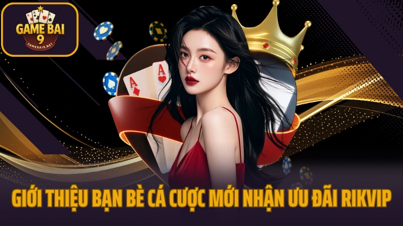 Rikvip - cổng game kỳ cựu với hệ thống game phong phú 11 Giới thiệu bạn bè cá cược mới nhận ưu đãi rikvip