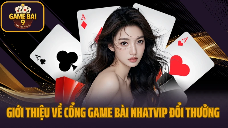 Nhatvip - sân chơi game bài cho người việt trên mọi thiết bị 2 Giới thiệu về cổng game bài nhatvip đổi thưởng uy tín