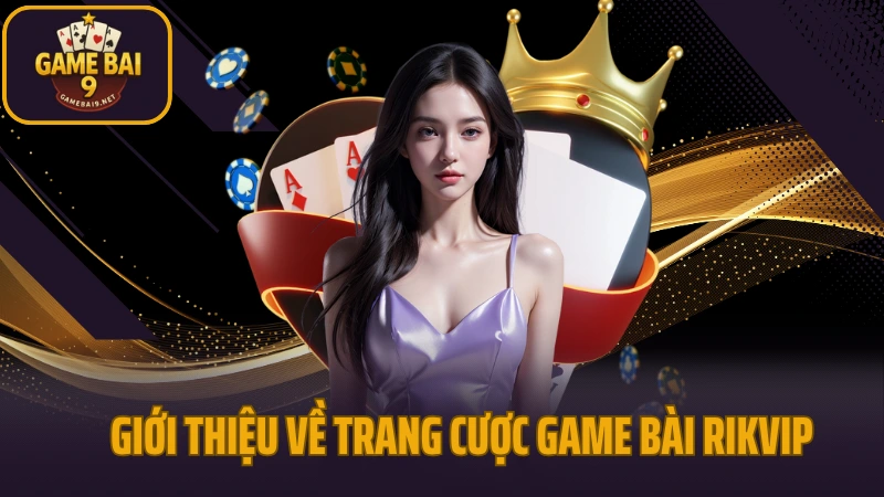 Rikvip - cổng game kỳ cựu với hệ thống game phong phú 2 Giới thiệu về trang cược game bài rikvip nổi tiếng