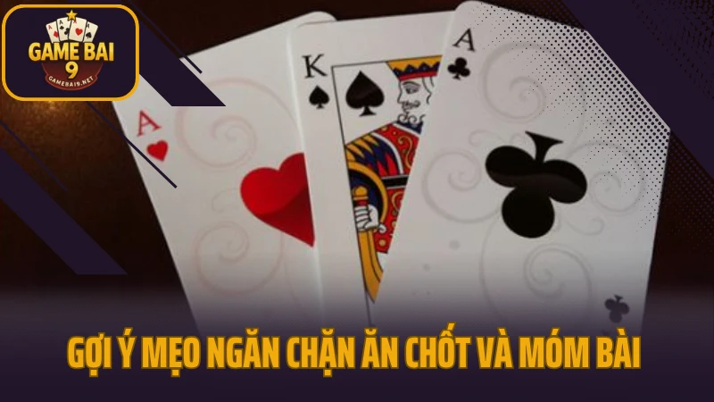 Chiến lược giữ phỏm không bị ăn chốt khi gặp đối thủ cao tay 6 Gợi ý mẹo ngăn chặn ăn chốt và móm bài
