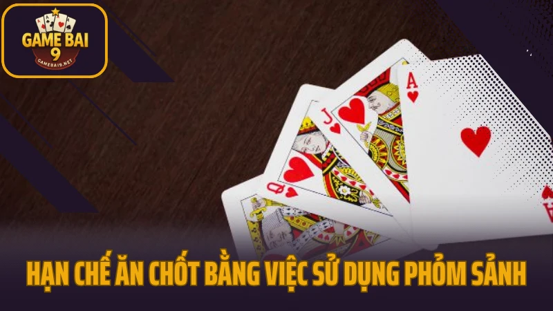 Chiến lược giữ phỏm không bị ăn chốt khi gặp đối thủ cao tay 5 Hạn chế ăn chốt bằng việc sử dụng phỏm sảnh