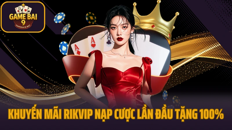 Rikvip - cổng game kỳ cựu với hệ thống game phong phú 9 Khuyến mãi rikvip nạp cược lần đầu tặng 100%