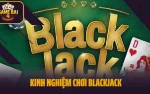 Kinh Nghiệm Chơi Blackjack Nhận Diện Chuẩn 100% Thời Điểm Rút Bài