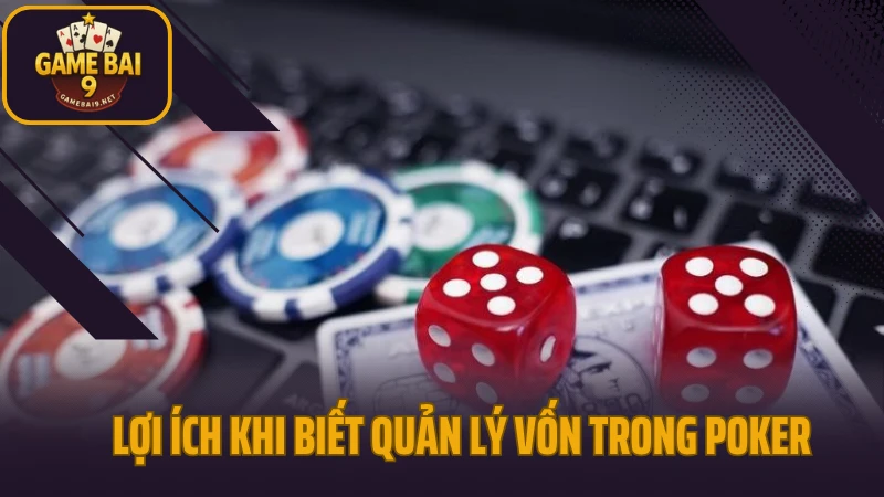 Quản lý vốn trong poker giữ lợi nhuận ổn định về dài hạn 3 Lợi ích khi biết quản lý vốn trong poker