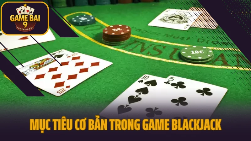 Cách tính điểm và bắt bài trong blackjack không bị sai số 2 Mục tiêu cơ bản trong game blackjack