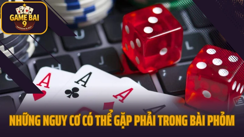 Chiến lược giữ phỏm không bị ăn chốt khi gặp đối thủ cao tay 2 Những nguy cơ có thể gặp phải trong bài phỏm