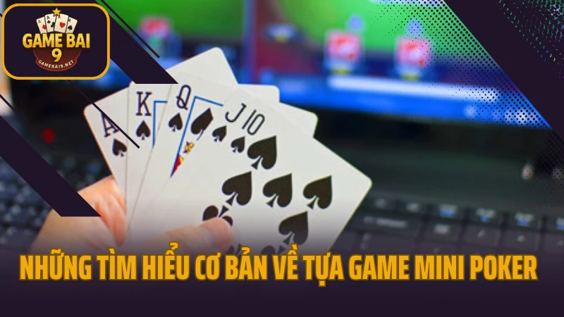 Kỹ thuật quay mini poker ra thưởng lớn nhiều người không biết 2 Những tìm hiểu cơ bản về tựa game mini poker