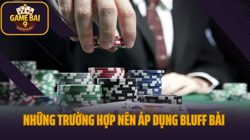 Cách bluff trong poker để đối thủ bỏ bài mà không sinh nghi 4 Những trường hợp nên áp dụng bluff bài