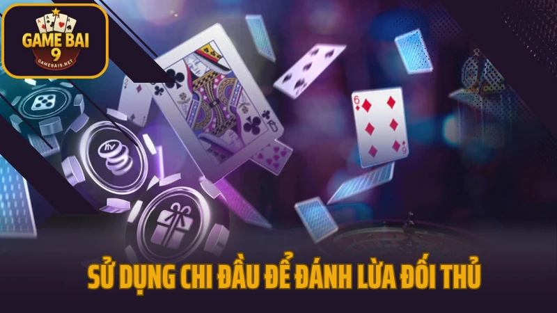 Bí kíp mậu binh cách xếp bài không thủng không sập 3 Sử dụng chi đầu để đánh lừa đối thủ