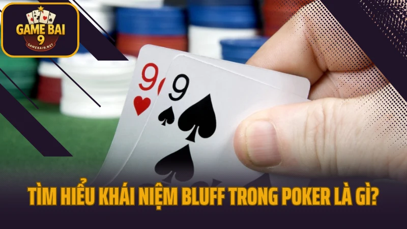 Cách bluff trong poker để đối thủ bỏ bài mà không sinh nghi 2 Tìm hiểu khái niệm bluff trong poker là gì?