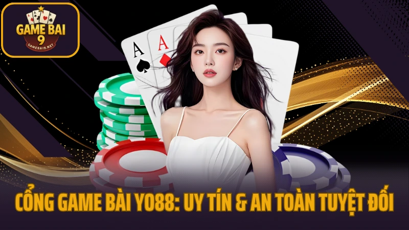 Cổng game bài yo88: uy tín & an toàn tuyệt đối