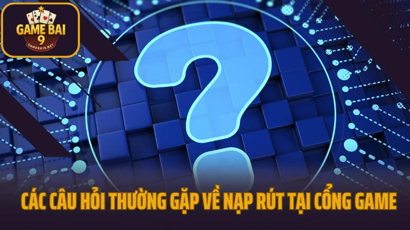 Câu hỏi thường gặp 2 Các câu hỏi thường gặp về nạp rút tại cổng game