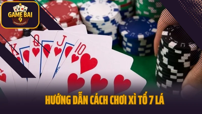 Xì tố - đối kháng căng não, đặt cược từng câu đòn tâm lý 5 Hướng dẫn cách chơi xì tố 7 lá