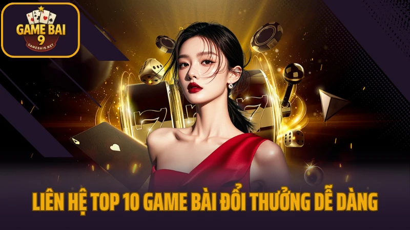Game bài đổi thưởng 29 Liên hệ top 10 game bài đổi thưởng dễ dàng