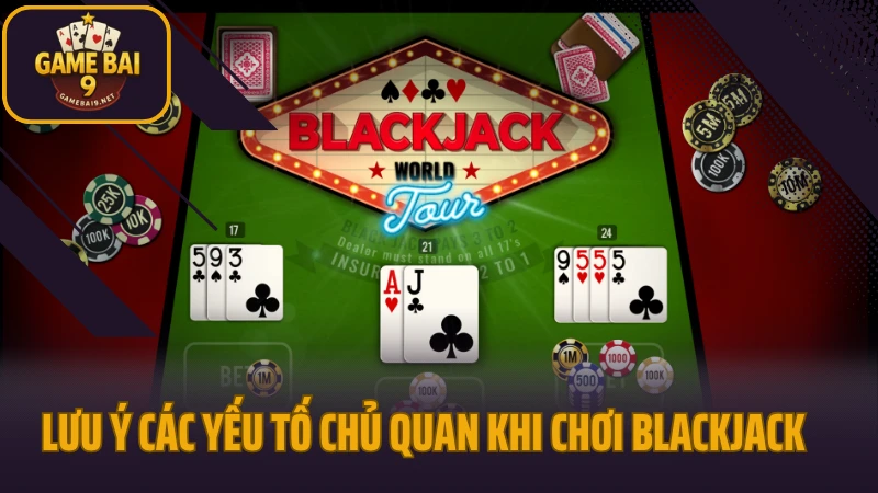 Hướng dẫn chơi blackjack hiểu luật rõ ràng thắng lớn dễ dàng 5 Lưu ý các yếu tố chủ quan khi chơi blackjack