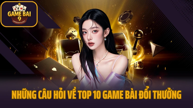 Game bài đổi thưởng 36 Những câu hỏi về top 10 game bài đổi thưởng
