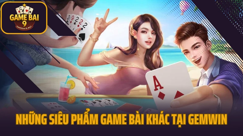 Gemwin - cổng game bài thế hệ mới với tỷ lệ thưởng cao 7 Những siêu phẩm game bài khác tại gemwin