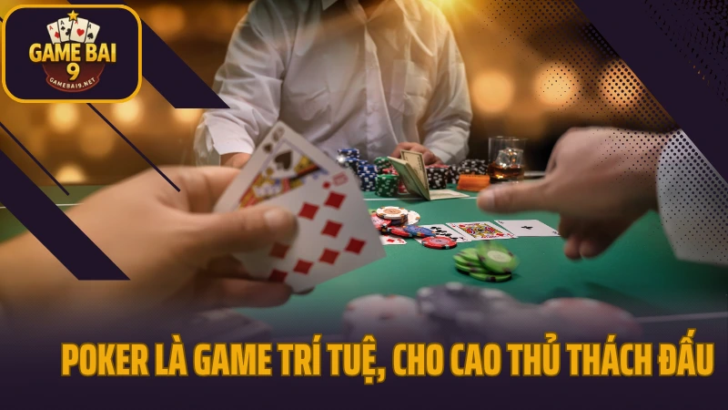 Poker - tựa game quốc dân của mọi cao thủ đổi thưởng 2 Poker là game trí tuệ, cho cao thủ thách đấu