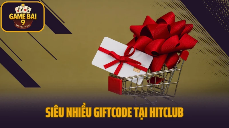 Hitclub - thiên đường game bài đổi thưởng cho người chơi việt 9 Siêu nhiều giftcode dành cho bet thủ tại hitclub
