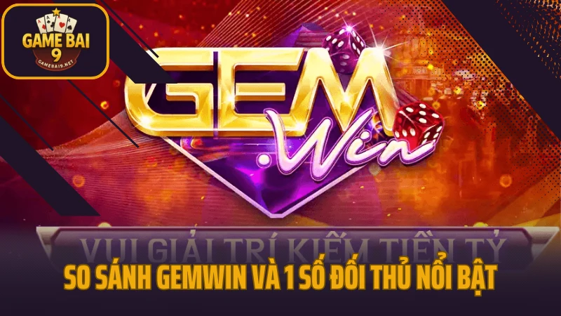 Gemwin - cổng game bài thế hệ mới với tỷ lệ thưởng cao 5 So sánh gemwin và 1 số đối thủ nổi bật