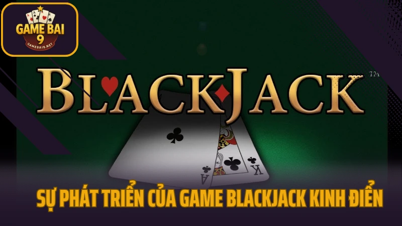 Blackjack - thử trí đấu tính trong tựa game bài cổ điển 2 Sự phát triển của game blackjack kinh điển