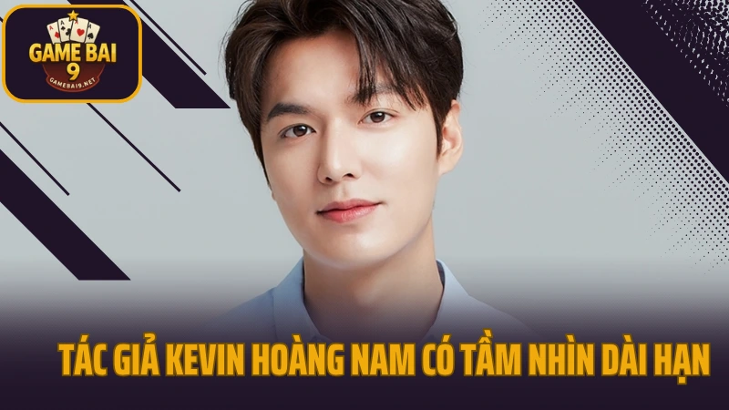 Tác giả kevin hoàng nam 2 Tác giả kevin hoàng nam có tầm nhìn dài hạn