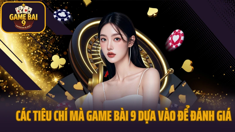 Các tiêu chí mà Game bài 9 dựa vào để đánh giá